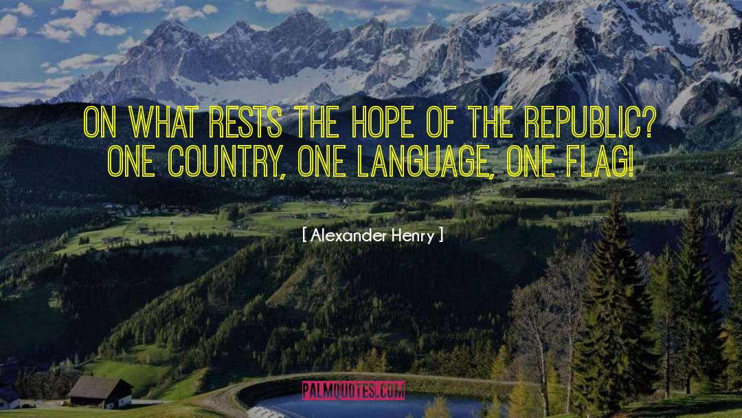 Alexander Henry Quotes: On what rests the hope