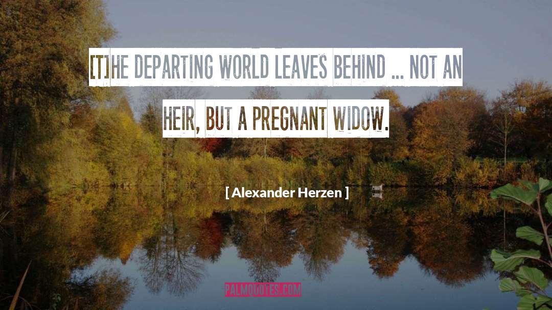 Alexander Herzen Quotes: [T]he departing world leaves behind