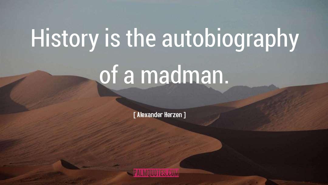 Alexander Herzen Quotes: History is the autobiography of