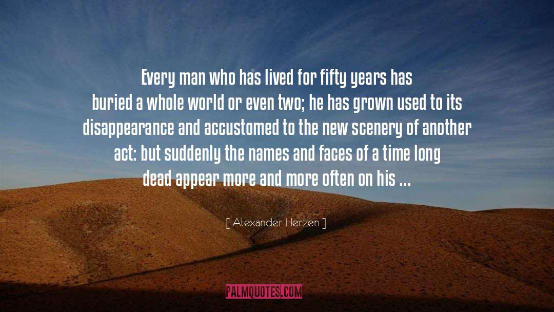 Alexander Herzen Quotes: Every man who has lived