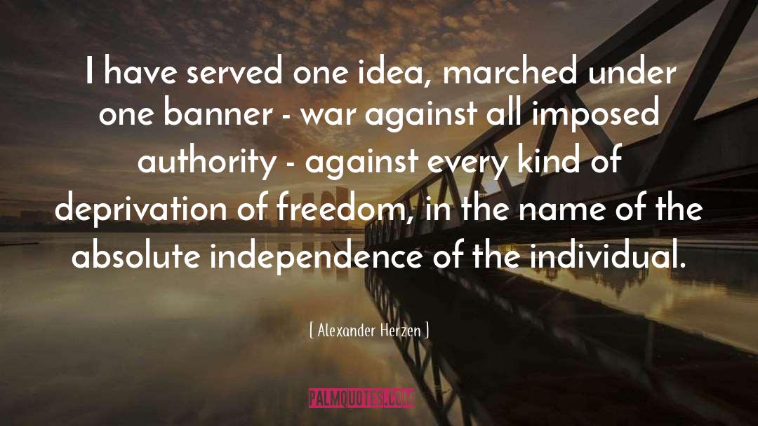 Alexander Herzen Quotes: I have served one idea,