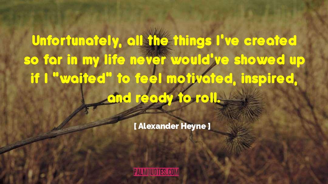 Alexander Heyne Quotes: Unfortunately, all the things I've