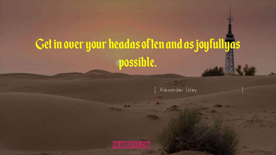 Alexander Isley Quotes: Get in over your head<br>as