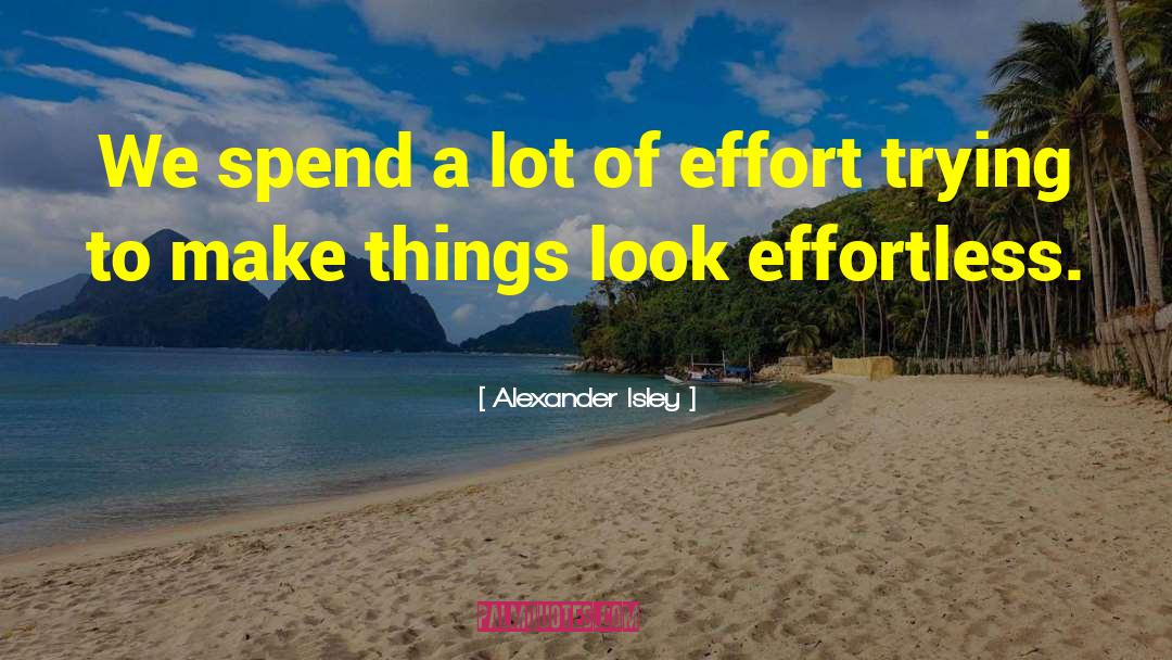 Alexander Isley Quotes: We spend a lot of