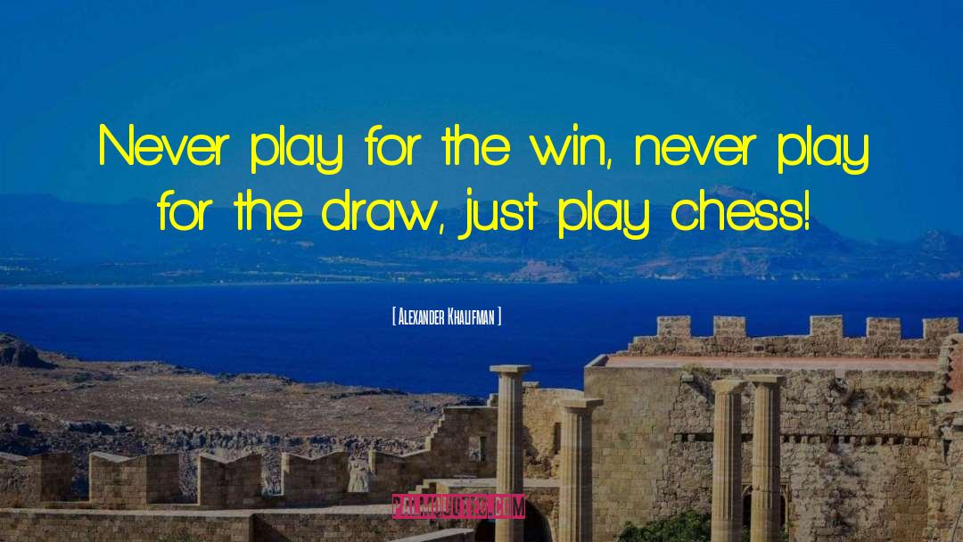Alexander Khalifman Quotes: Never play for the win,
