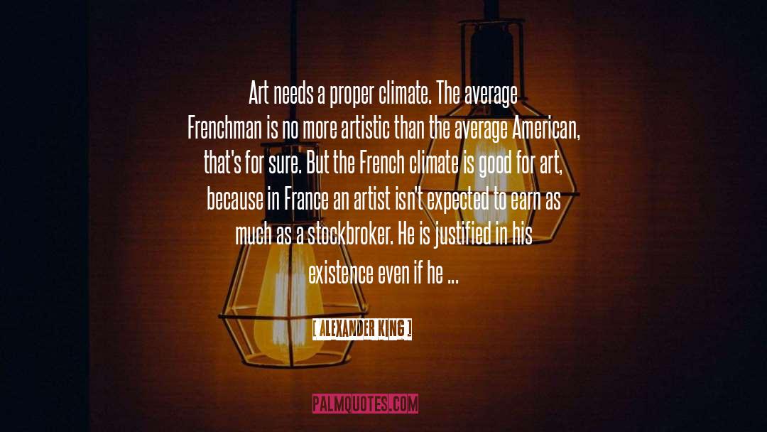Alexander King Quotes: Art needs a proper climate.