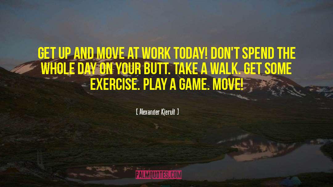 Alexander Kjerulf Quotes: Get up and move at