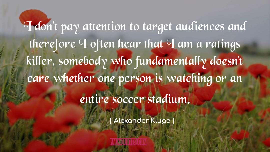 Alexander Kluge Quotes: I don't pay attention to