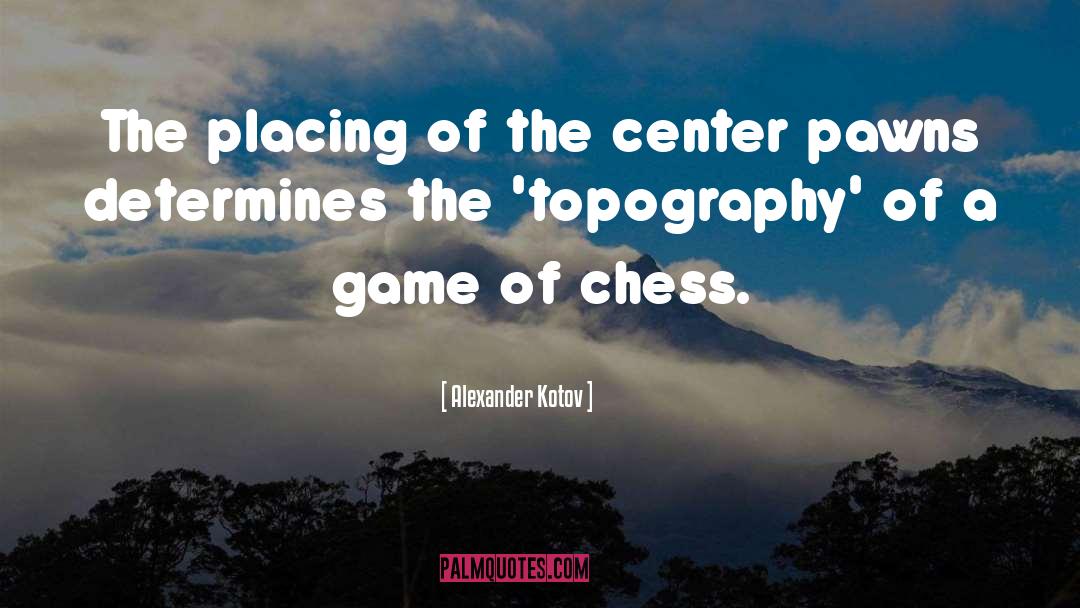 Alexander Kotov Quotes: The placing of the center
