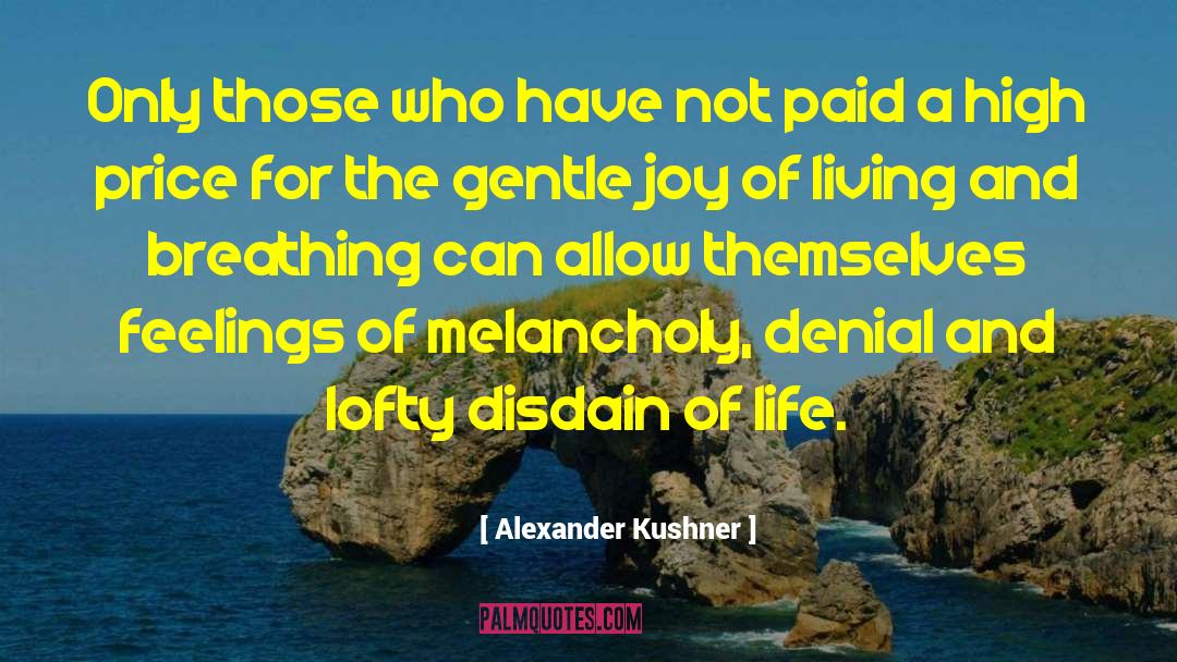 Alexander Kushner Quotes: Only those who have not