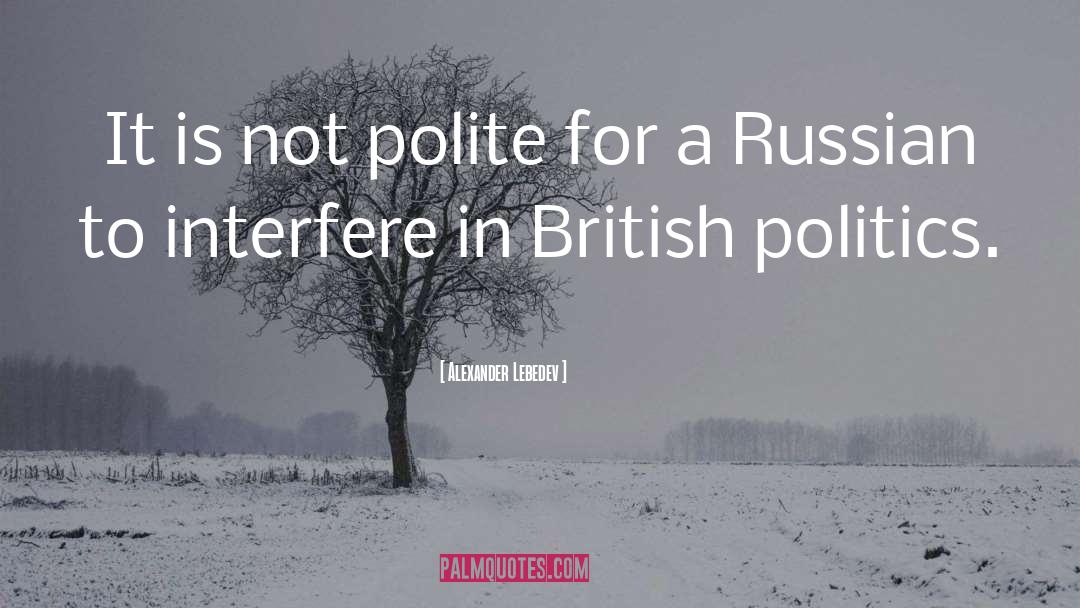 Alexander Lebedev Quotes: It is not polite for