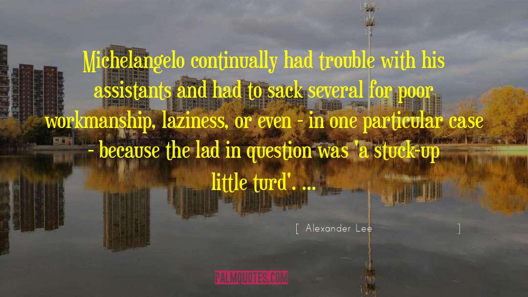 Alexander Lee Quotes: Michelangelo continually had trouble with