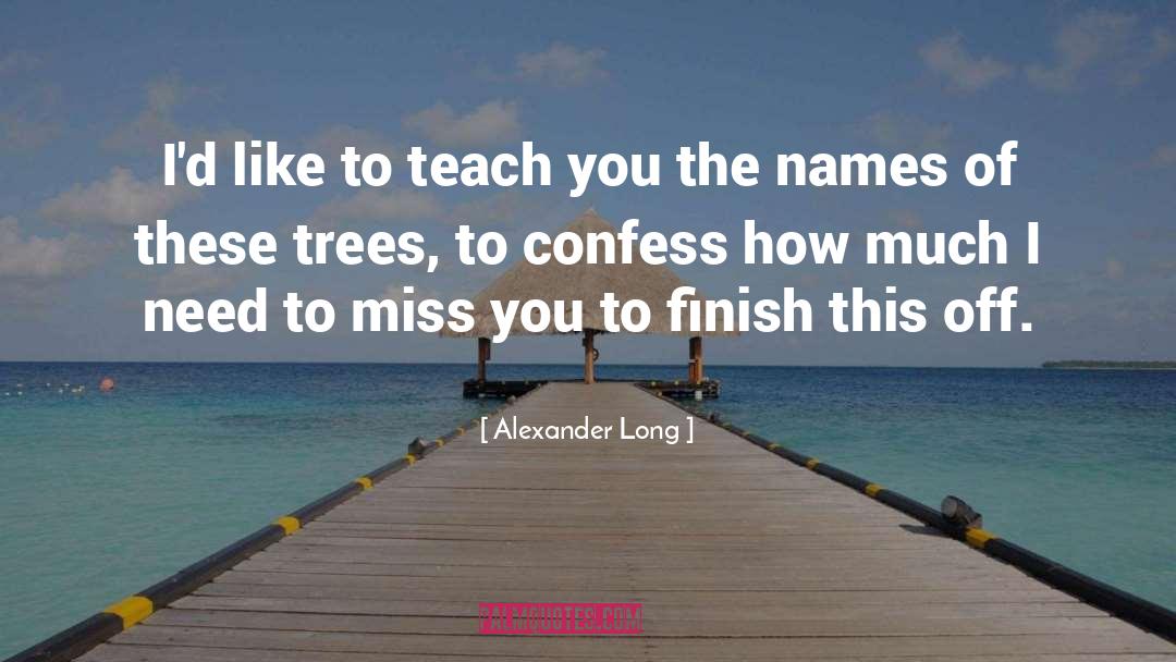 Alexander Long Quotes: I'd like to teach you