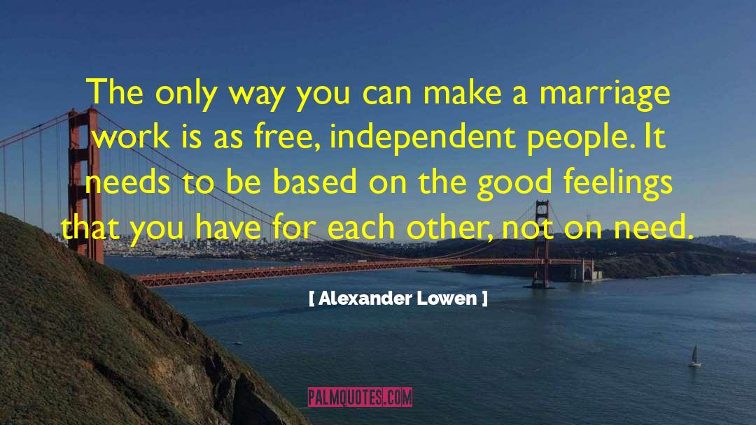 Alexander Lowen Quotes: The only way you can