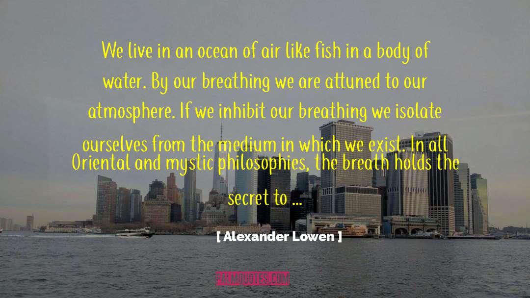 Alexander Lowen Quotes: We live in an ocean