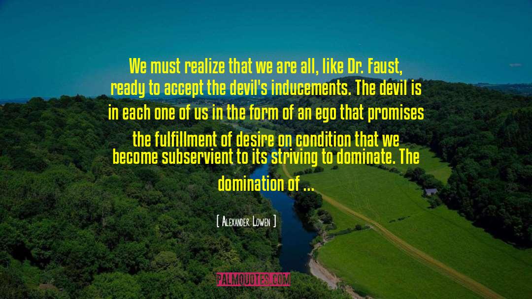 Alexander Lowen Quotes: We must realize that we