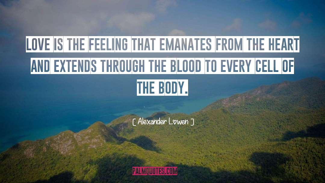 Alexander Lowen Quotes: Love is the feeling that