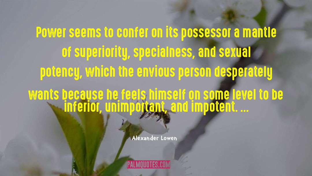 Alexander Lowen Quotes: Power seems to confer on