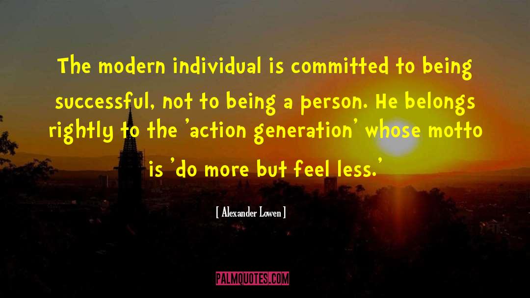 Alexander Lowen Quotes: The modern individual is committed