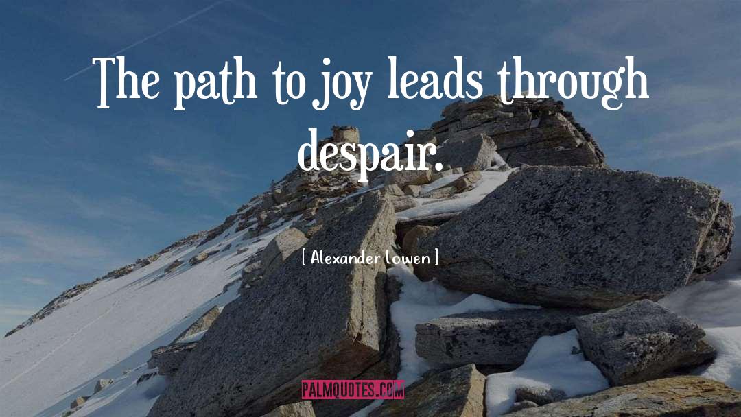 Alexander Lowen Quotes: The path to joy leads