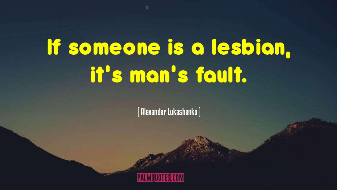 Alexander Lukashenko Quotes: If someone is a lesbian,