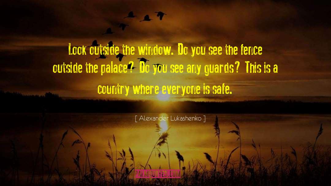 Alexander Lukashenko Quotes: Look outside the window. Do