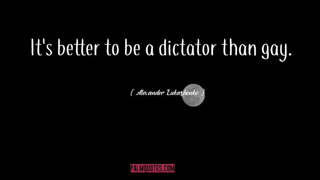 Alexander Lukashenko Quotes: It's better to be a