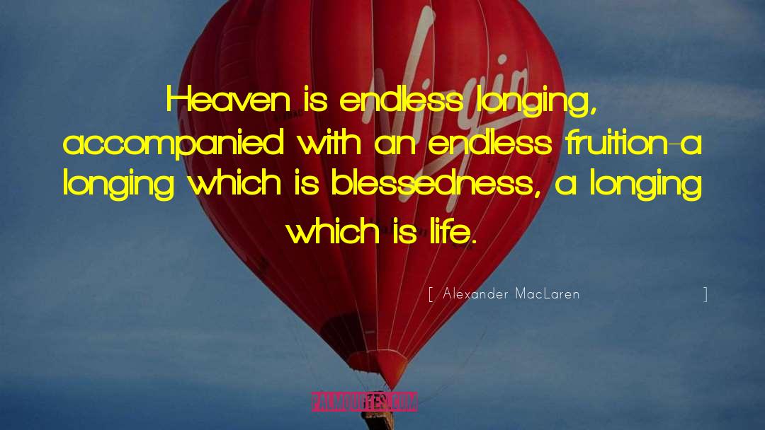 Alexander MacLaren Quotes: Heaven is endless longing, accompanied