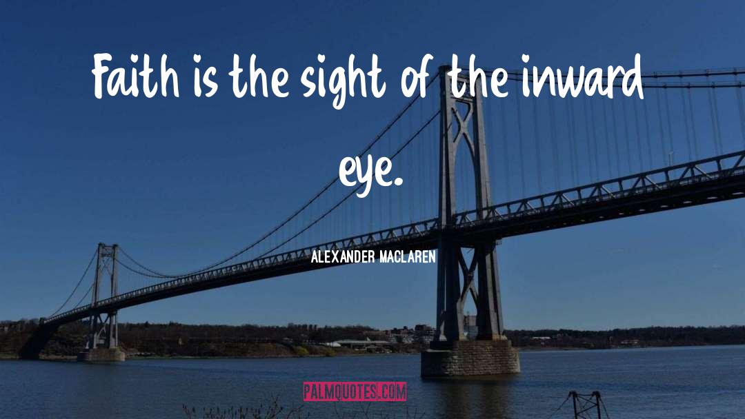 Alexander MacLaren Quotes: Faith is the sight of