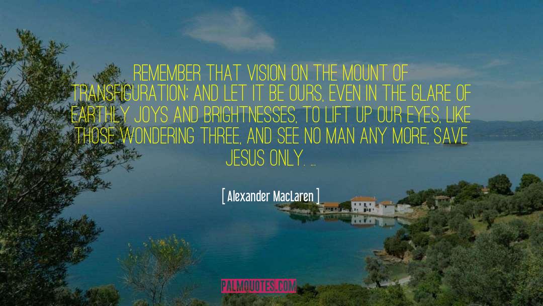 Alexander MacLaren Quotes: Remember that vision on the
