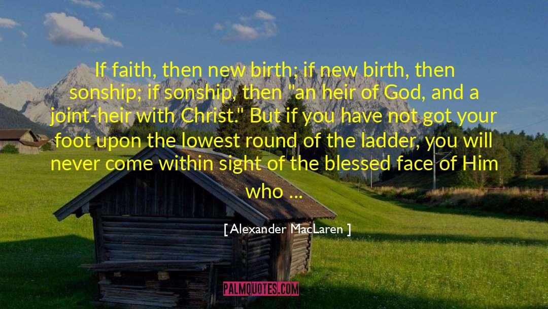 Alexander MacLaren Quotes: If faith, then new birth;