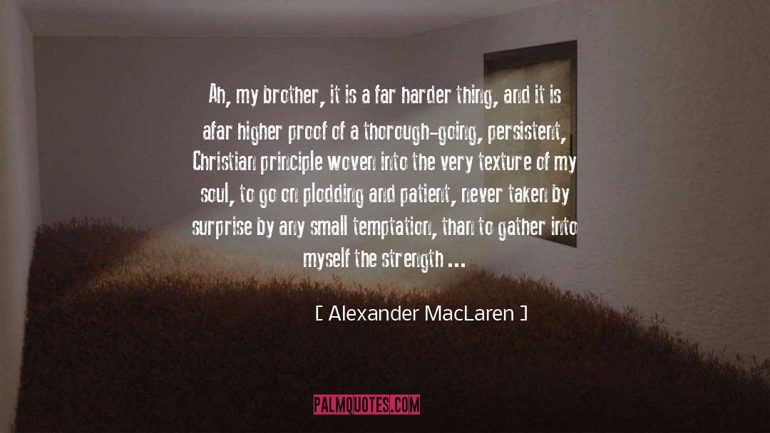 Alexander MacLaren Quotes: Ah, my brother, it is