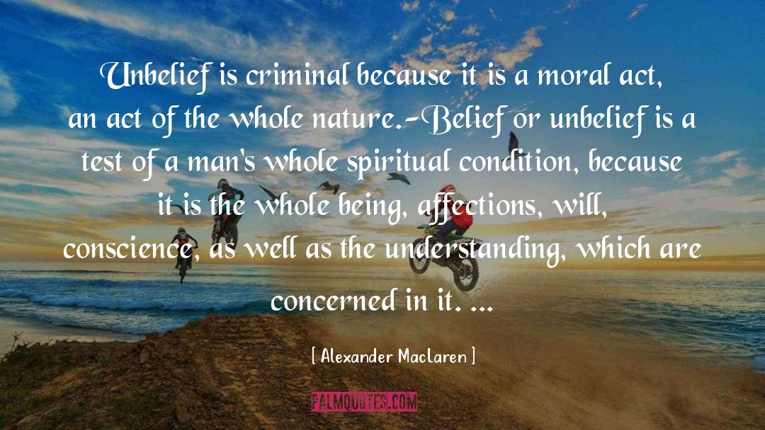 Alexander MacLaren Quotes: Unbelief is criminal because it