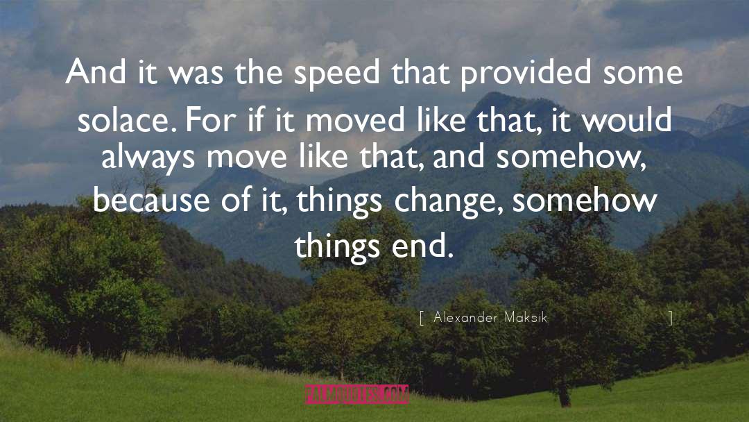 Alexander Maksik Quotes: And it was the speed