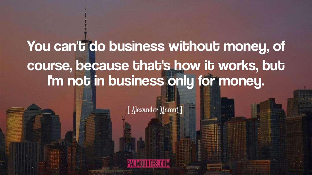 Alexander Mamut Quotes: You can't do business without