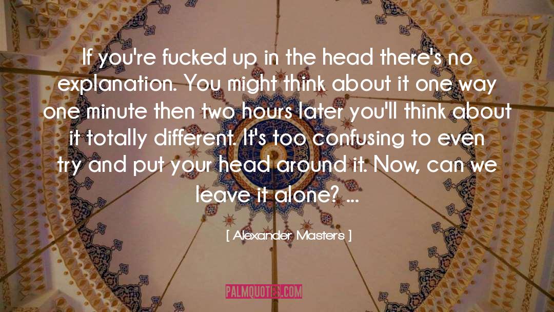 Alexander Masters Quotes: If you're fucked up in