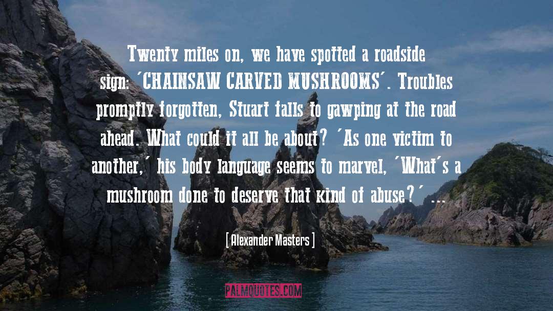 Alexander Masters Quotes: Twenty miles on, we have