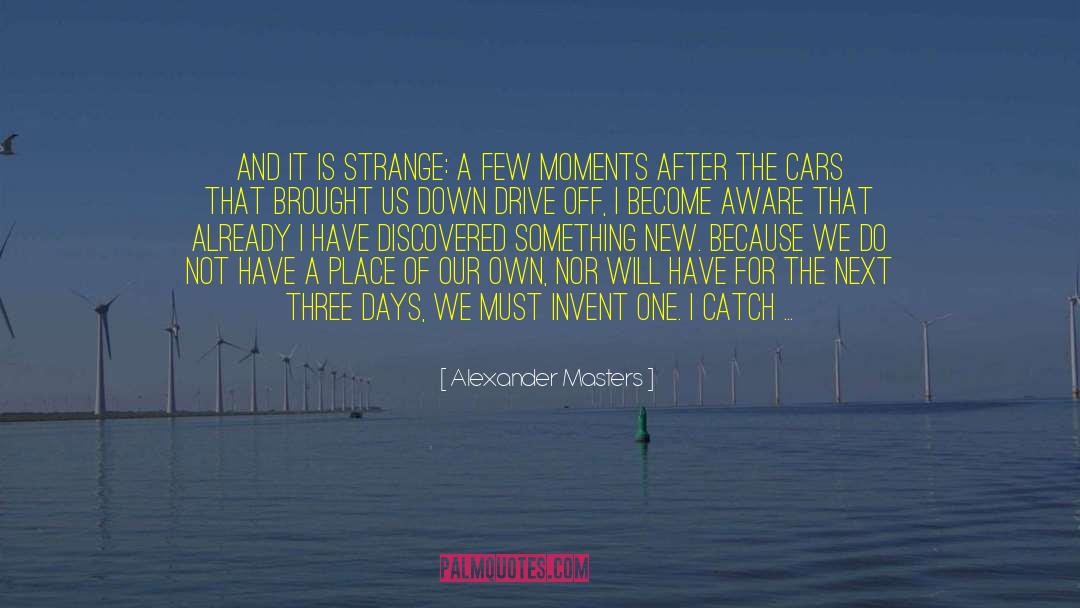 Alexander Masters Quotes: And it is strange: a