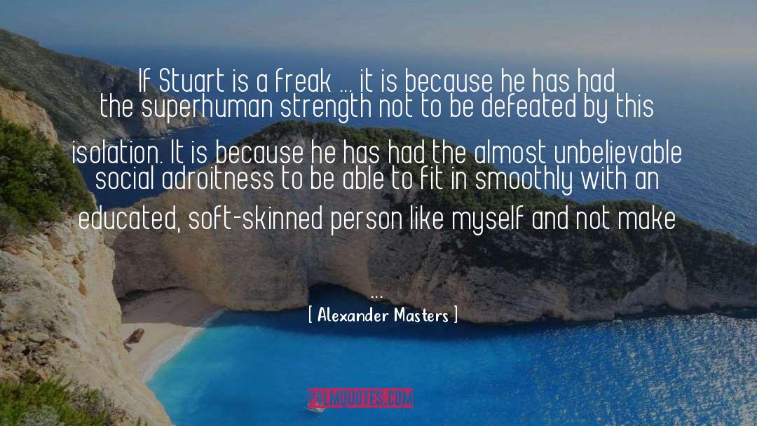 Alexander Masters Quotes: If Stuart is a freak