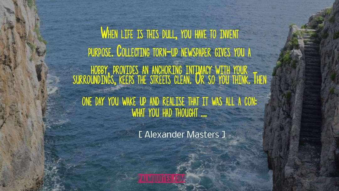 Alexander Masters Quotes: When life is this dull,