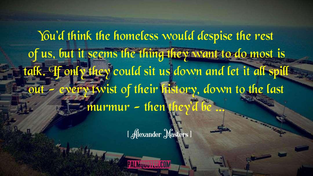 Alexander Masters Quotes: You'd think the homeless would