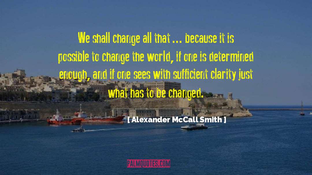 Alexander McCall Smith Quotes: We shall change all that