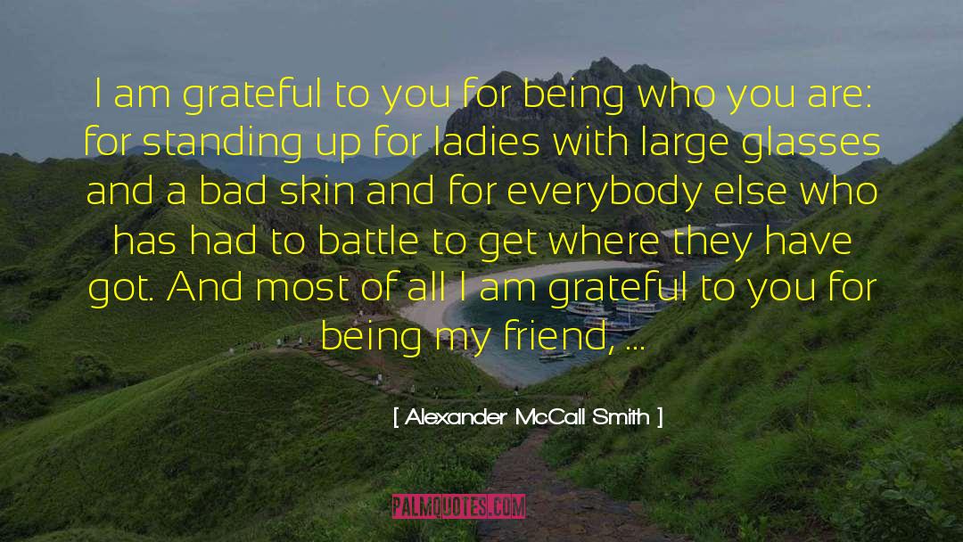 Alexander McCall Smith Quotes: I am grateful to you