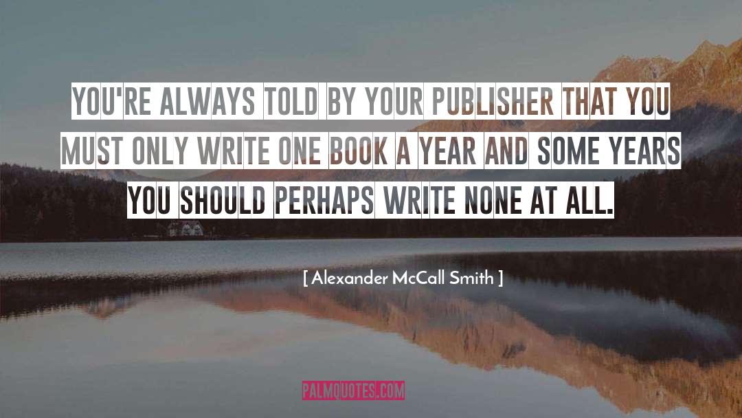 Alexander McCall Smith Quotes: You're always told by your