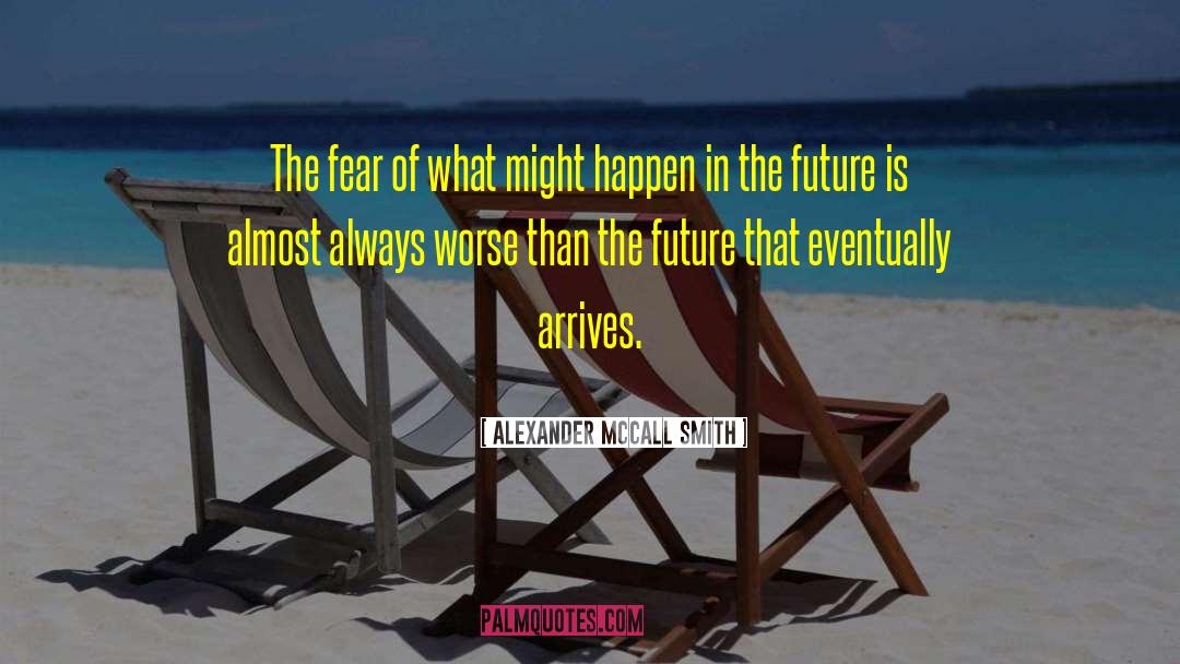 Alexander McCall Smith Quotes: The fear of what might