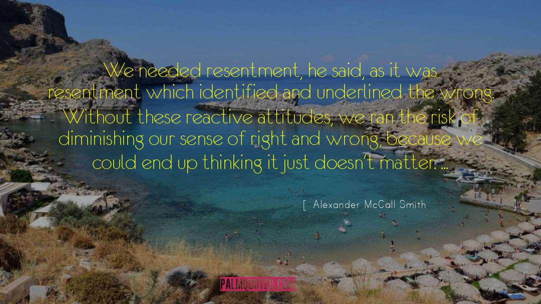 Alexander McCall Smith Quotes: We needed resentment, he said,