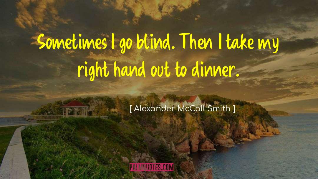 Alexander McCall Smith Quotes: Sometimes I go blind. Then