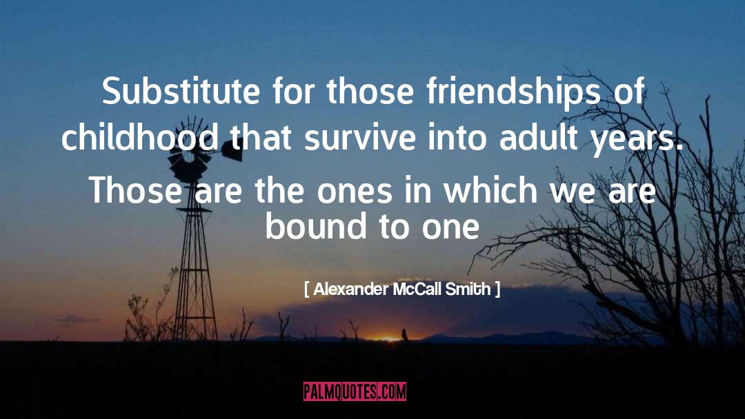 Alexander McCall Smith Quotes: Substitute for those friendships of