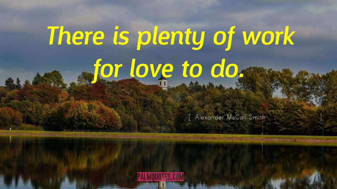 Alexander McCall Smith Quotes: There is plenty of work