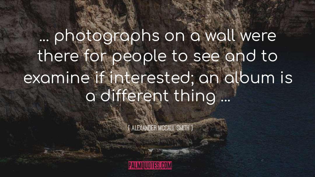 Alexander McCall Smith Quotes: ... photographs on a wall